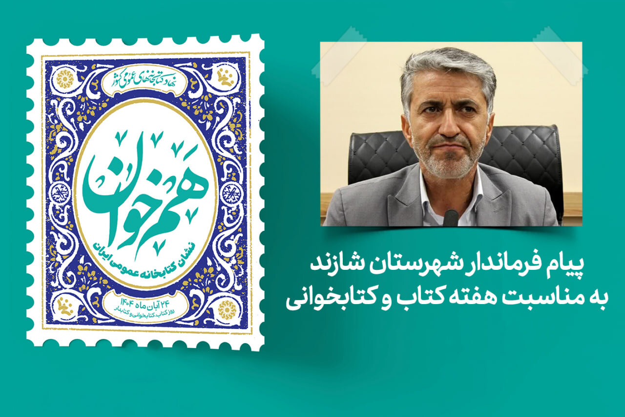 پیام فرماندار شازند به مناسبت هفته کتاب؛ «کتاب چراغ مسیر آگاهی و توسعه است»